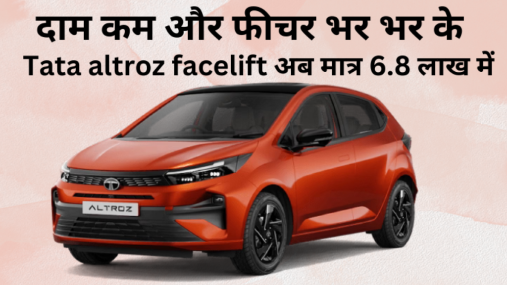 Tata altroz facelift आई धमाकेदार अंदाज़ में – कीमत बहुत ही कम और फीचर्स भर भर के दिया है
